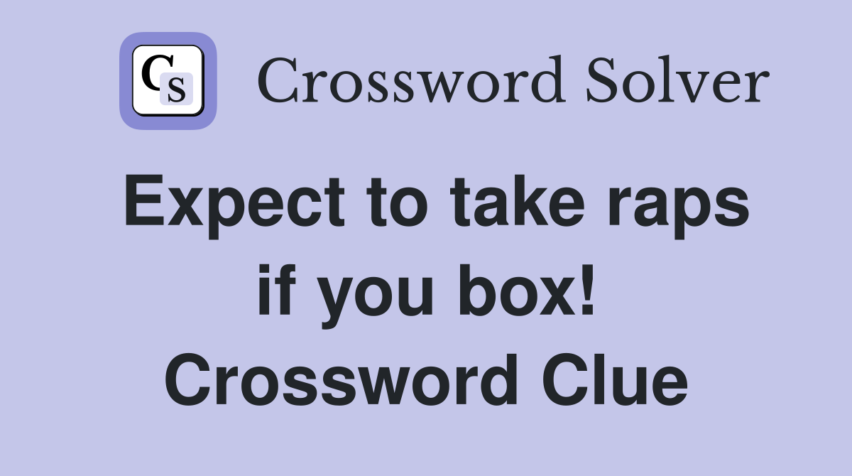 Expect to take raps if you box! Crossword Clue