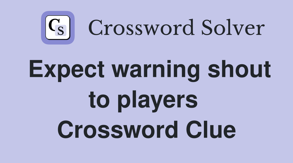 Expect warning shout to players  Crossword Clue