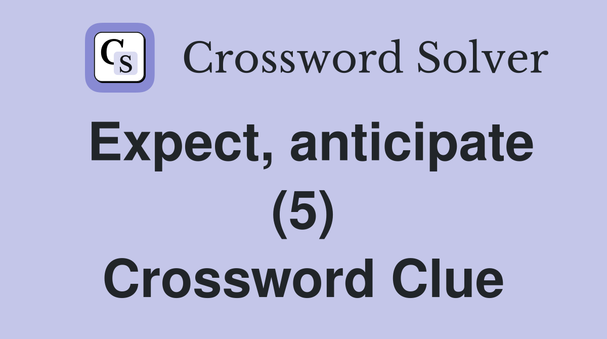 Expect, anticipate (5) Crossword Clue