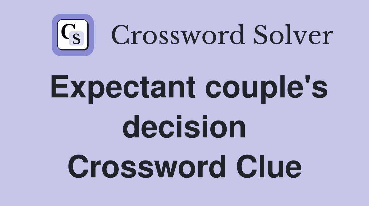 Expectant couple's decision Crossword Clue
