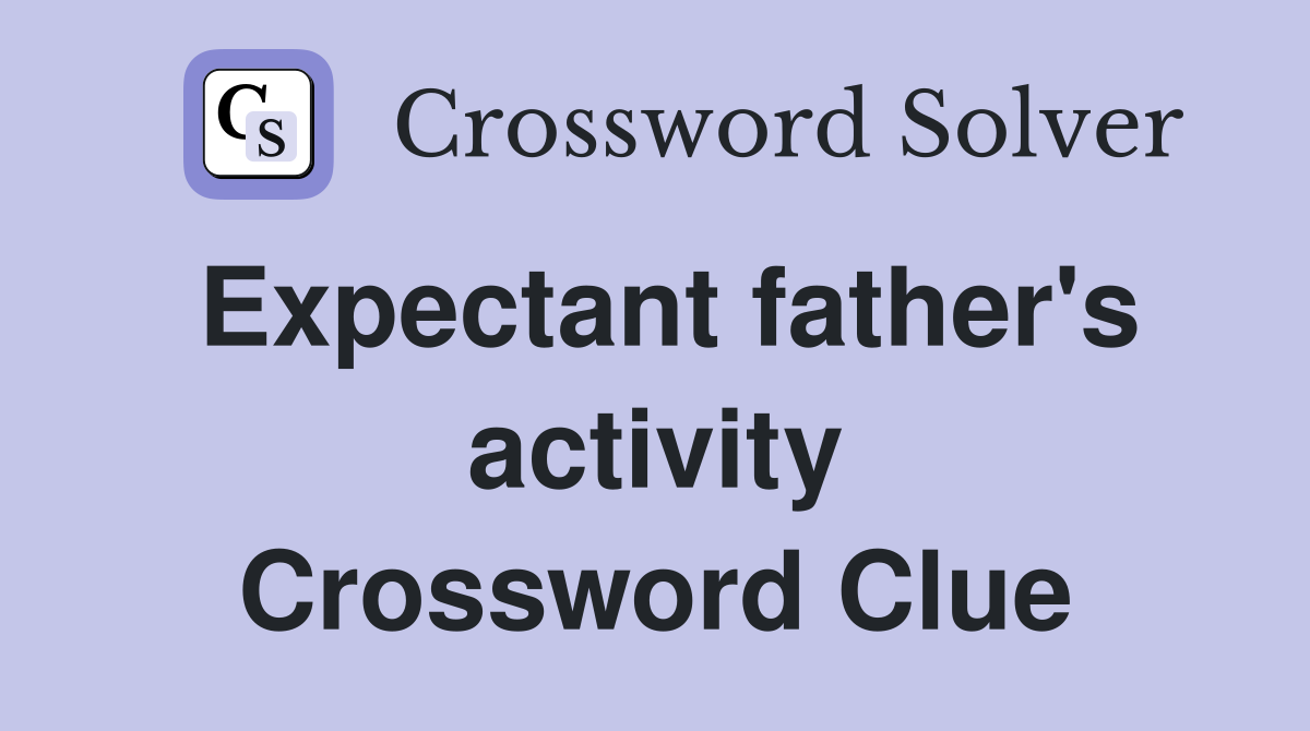 Expectant father's activity Crossword Clue