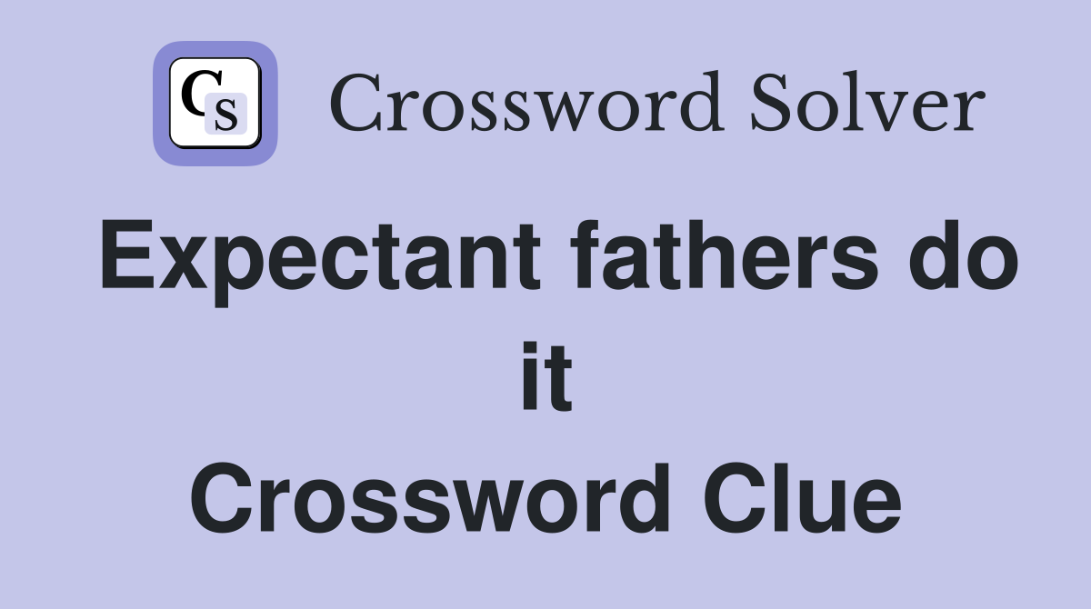 Expectant fathers do it Crossword Clue
