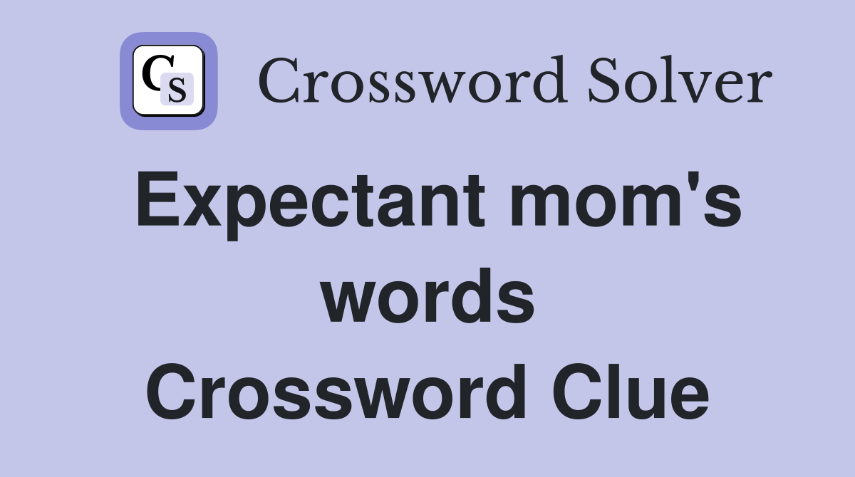 Expectant mom's words Crossword Clue