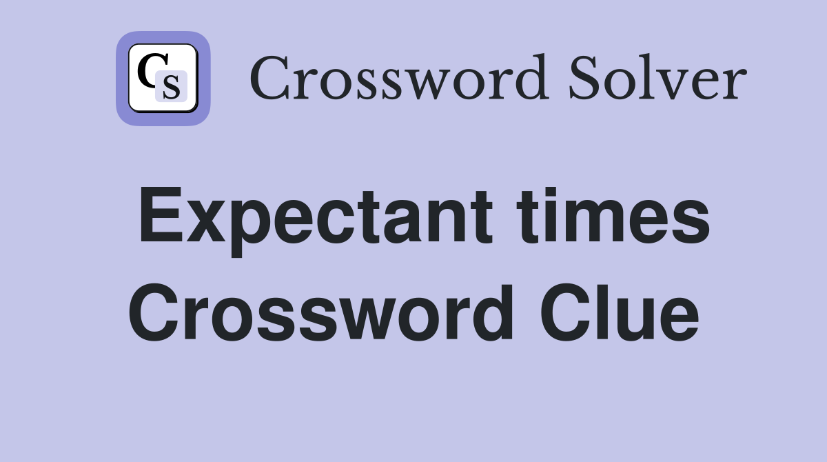 Expectant times Crossword Clue