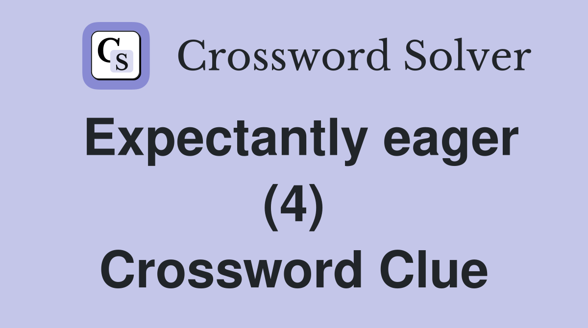 Expectantly eager (4) Crossword Clue