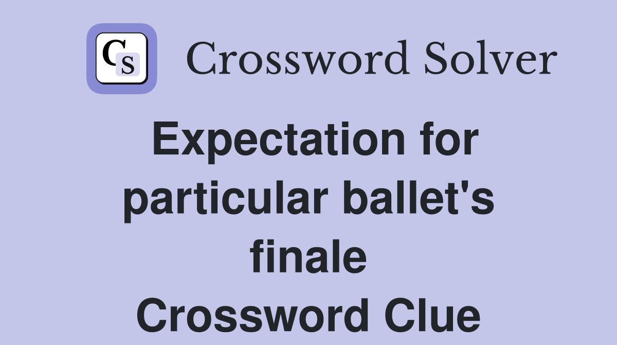 Expectation for particular ballet's finale Crossword Clue
