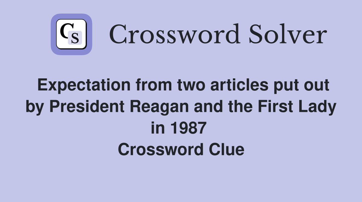 Expectation from two articles put out by President Reagan and the First Lady in 1987  Crossword Clue