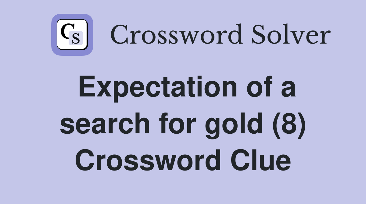 Expectation of a search for gold (8) Crossword Clue