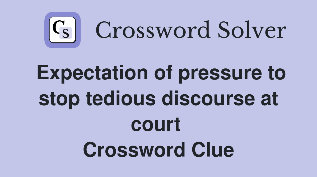 Expectation of pressure to stop tedious discourse at court  Crossword Clue