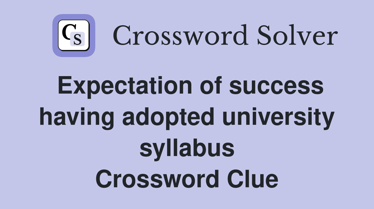 Expectation of success having adopted university syllabus Crossword Clue
