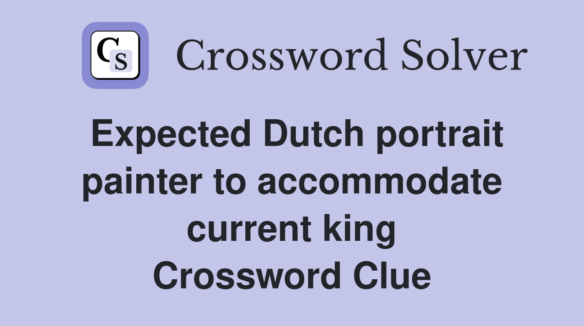 Expected Dutch portrait painter to accommodate current king Crossword Clue