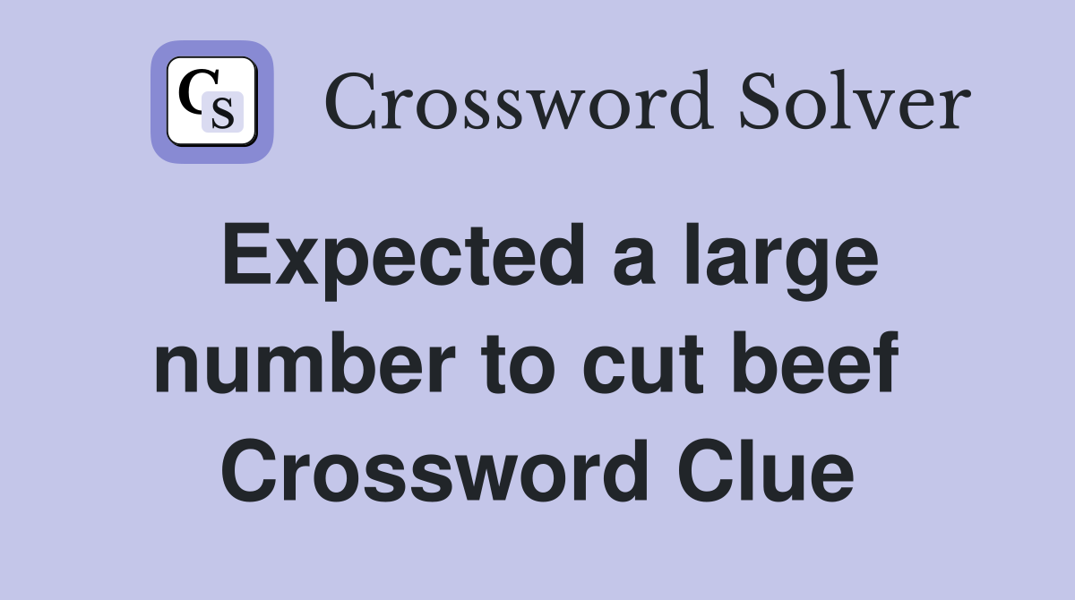 Expected a large number to cut beef  Crossword Clue