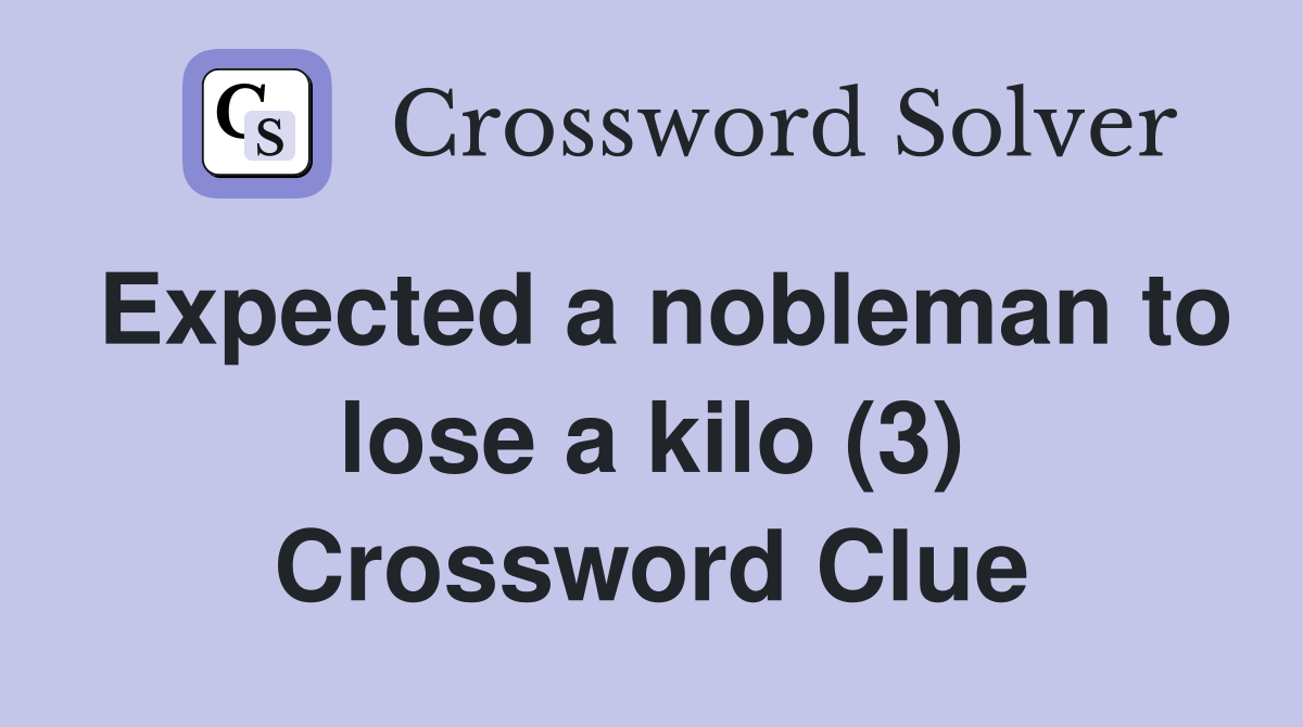 Expected a nobleman to lose a kilo (3) Crossword Clue