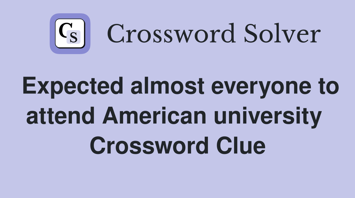 Expected almost everyone to attend American university  Crossword Clue