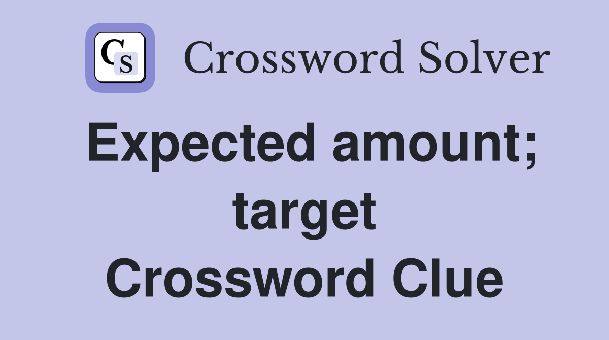 Expected amount; target Crossword Clue