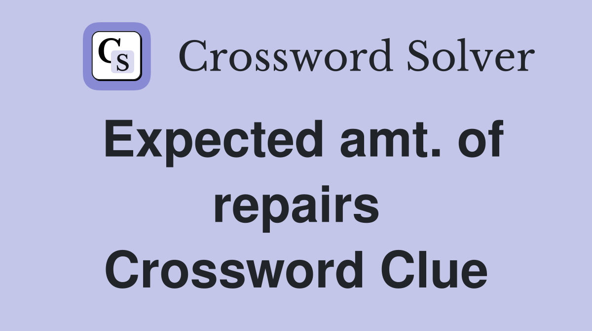 Expected amt. of repairs Crossword Clue