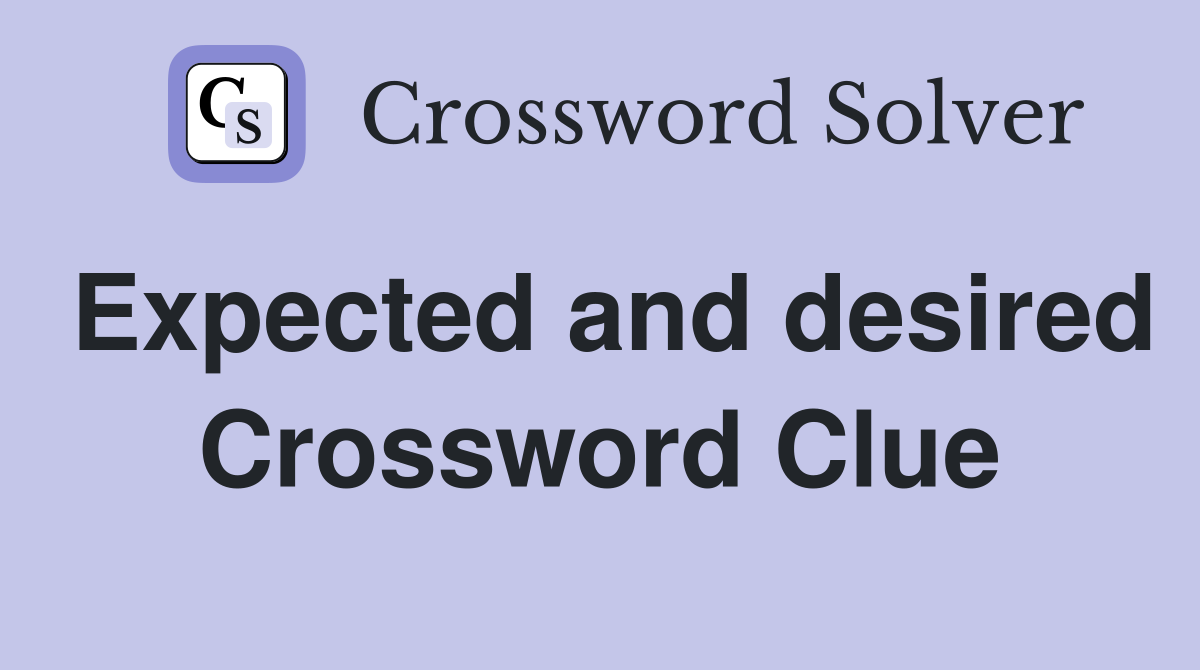 Expected and desired Crossword Clue