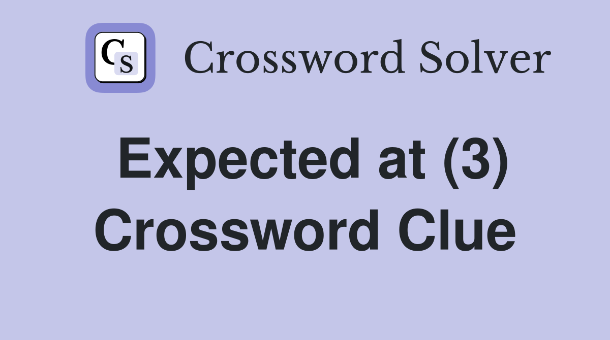 Expected at (3) Crossword Clue