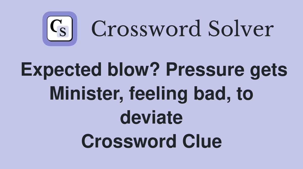 Expected blow? Pressure gets Minister, feeling bad, to deviate Crossword Clue