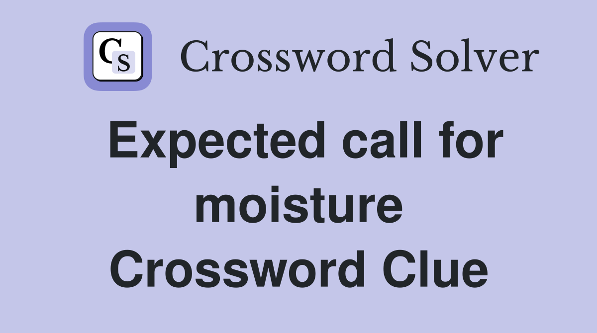 Expected call for moisture Crossword Clue