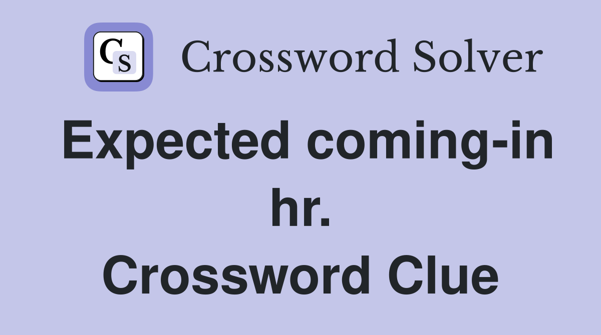 Expected coming-in hr. Crossword Clue