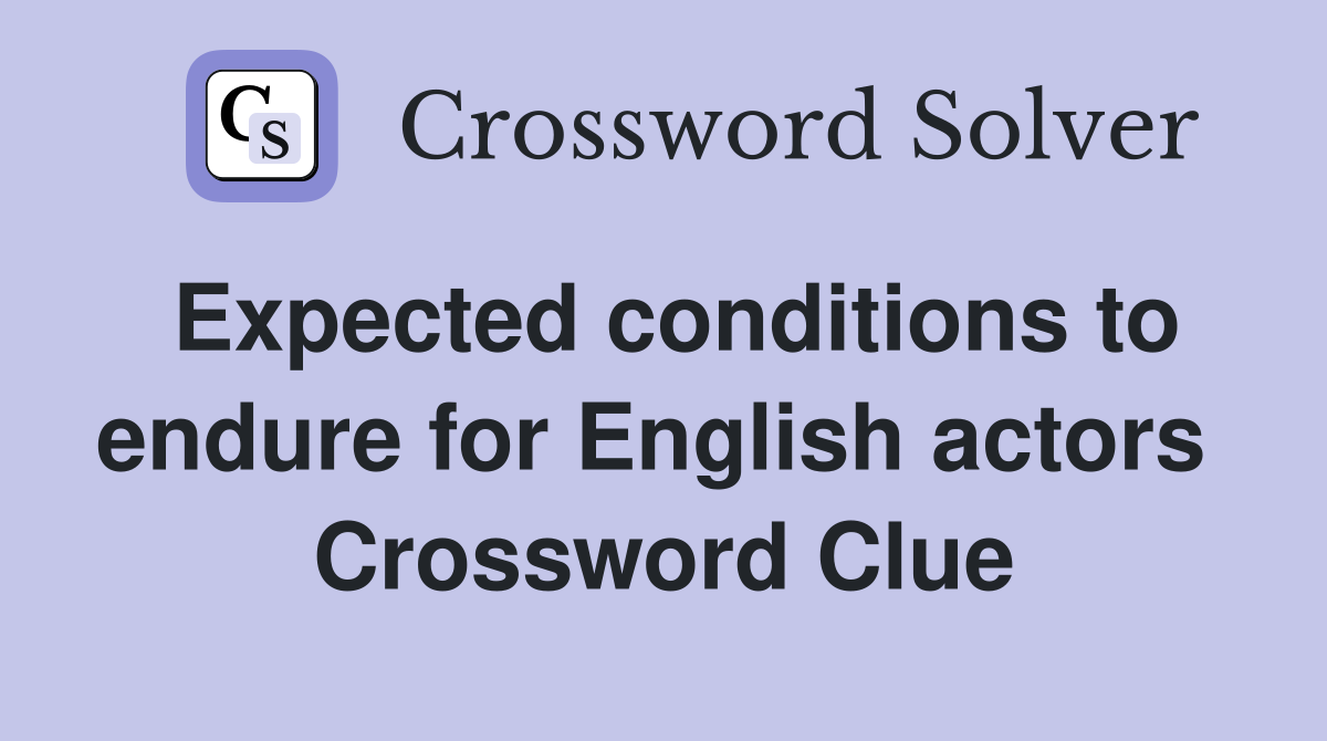 Expected conditions to endure for English actors  Crossword Clue