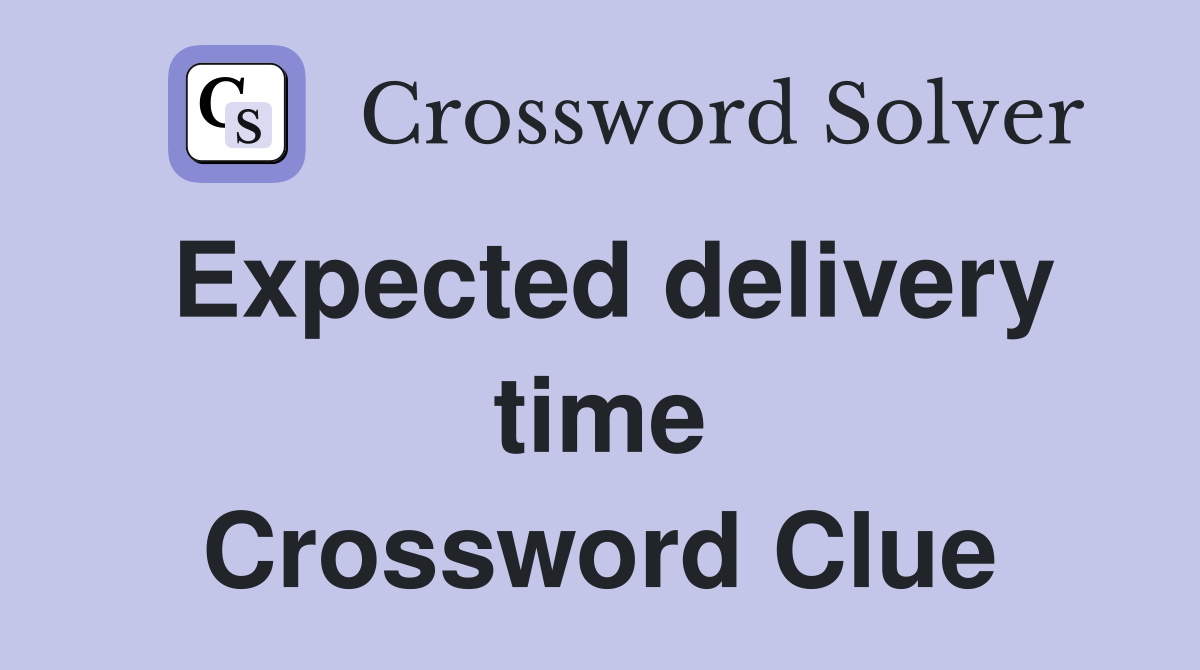 Expected delivery time Crossword Clue