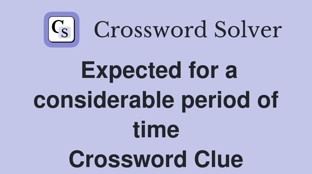 Expected for a considerable period of time Crossword Clue
