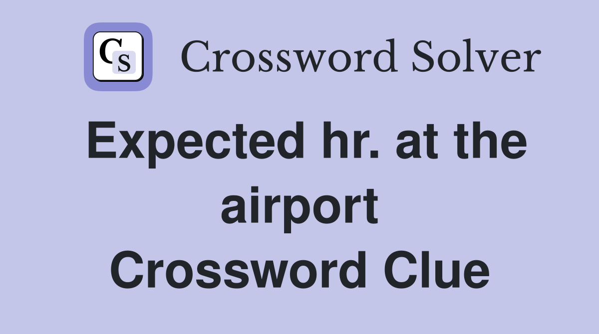Expected hr. at the airport Crossword Clue