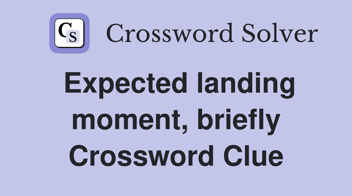 Expected landing moment, briefly Crossword Clue