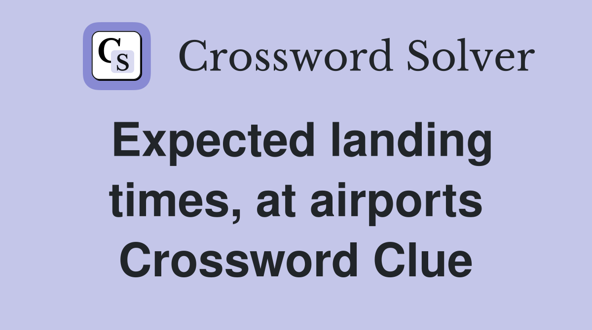 Expected landing times, at airports Crossword Clue