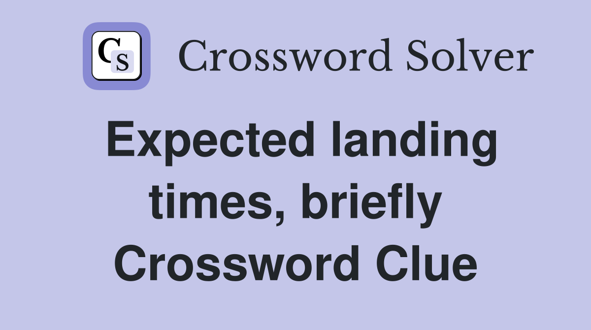Expected landing times, briefly Crossword Clue