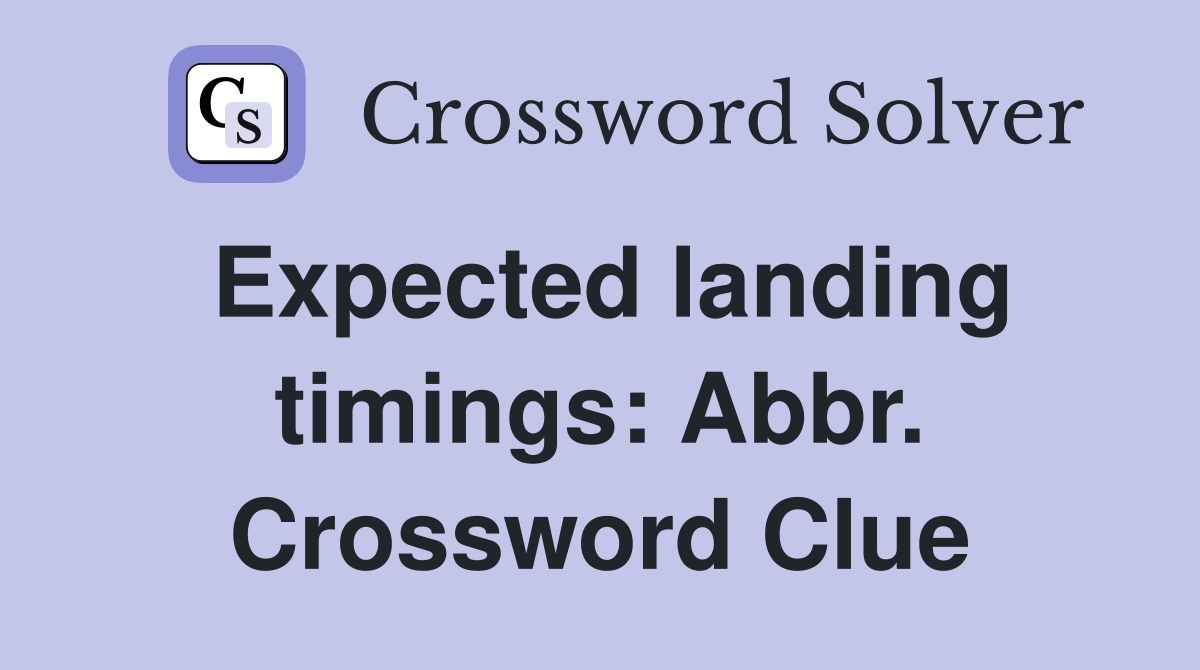 Expected landing timings: Abbr. Crossword Clue