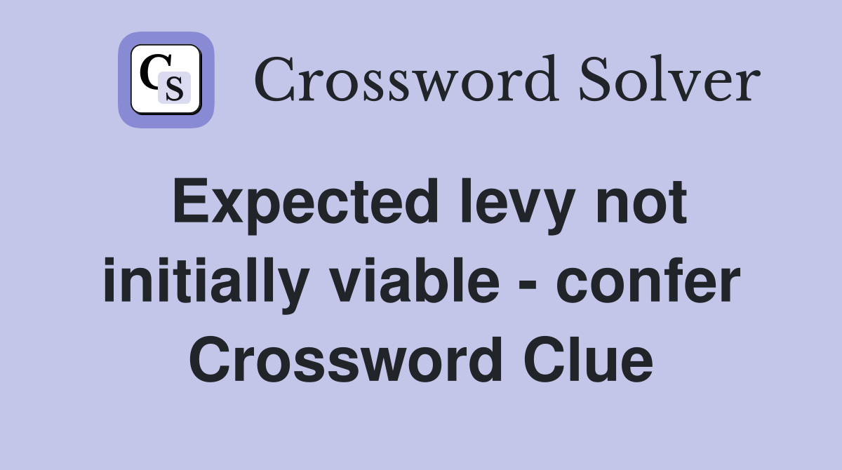 Expected levy not initially viable - confer Crossword Clue