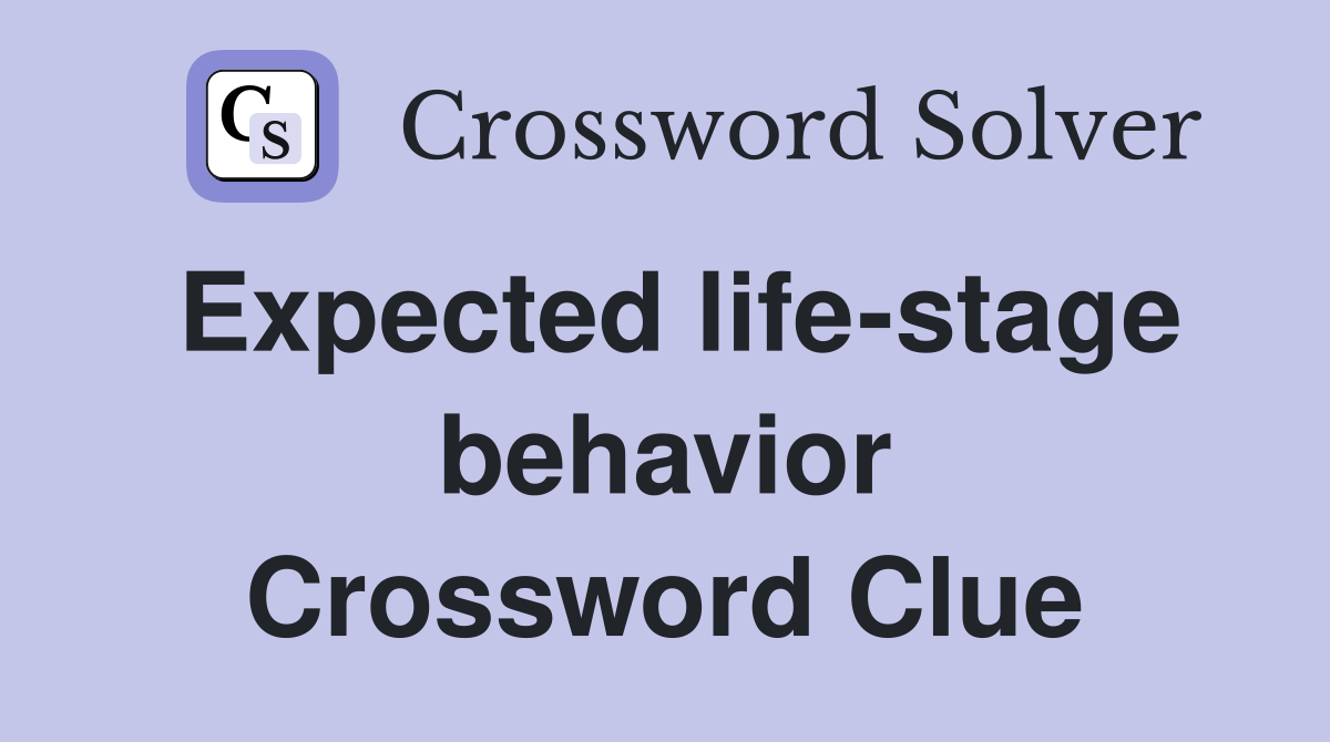 Expected life-stage behavior Crossword Clue