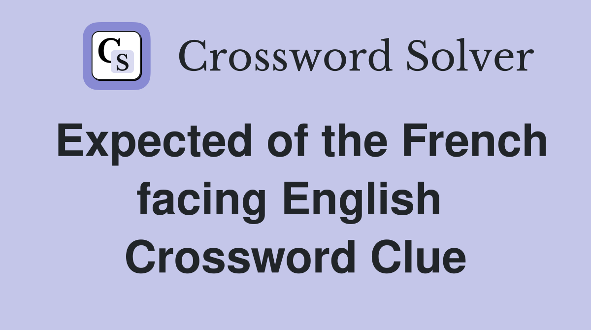 Expected of the French facing English  Crossword Clue