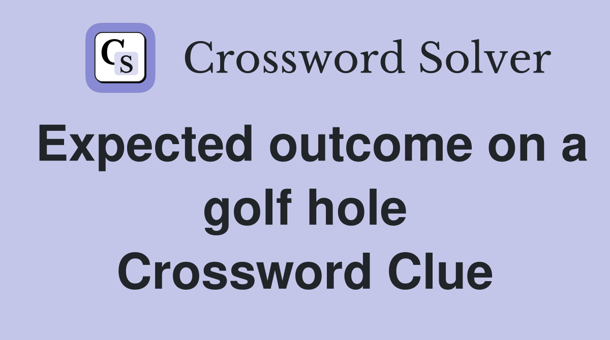 Expected outcome on a golf hole Crossword Clue