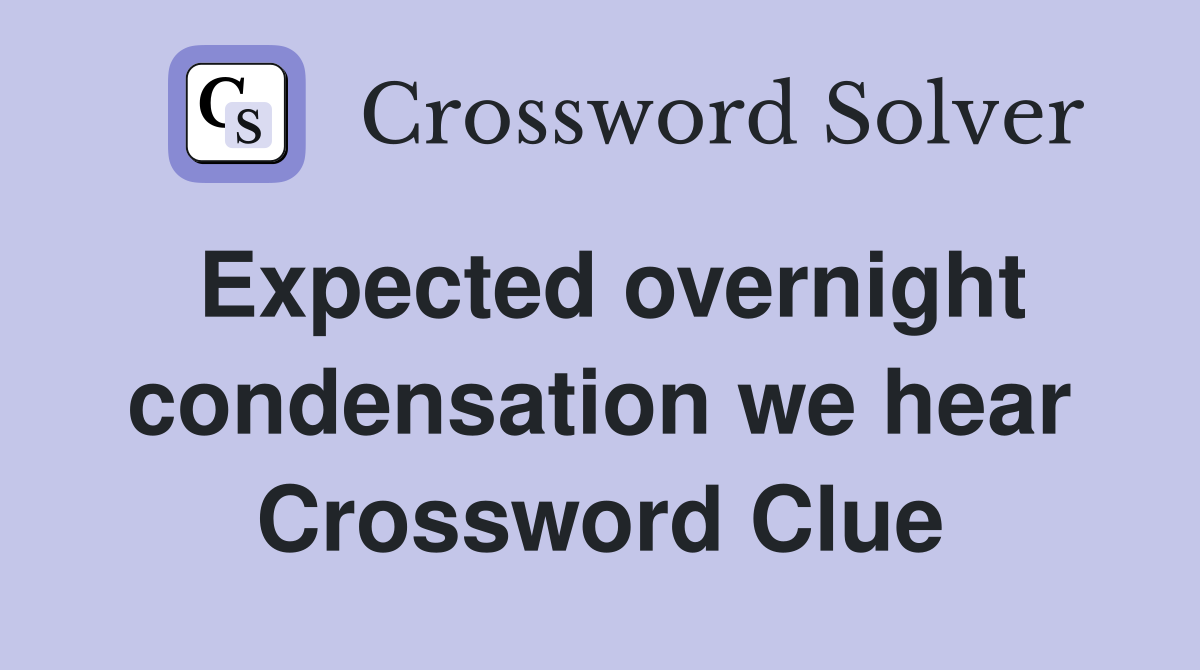 Expected overnight condensation we hear Crossword Clue