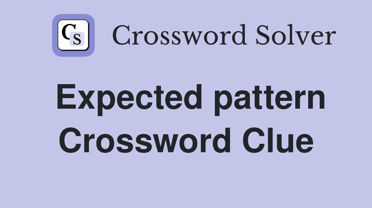 Expected pattern Crossword Clue