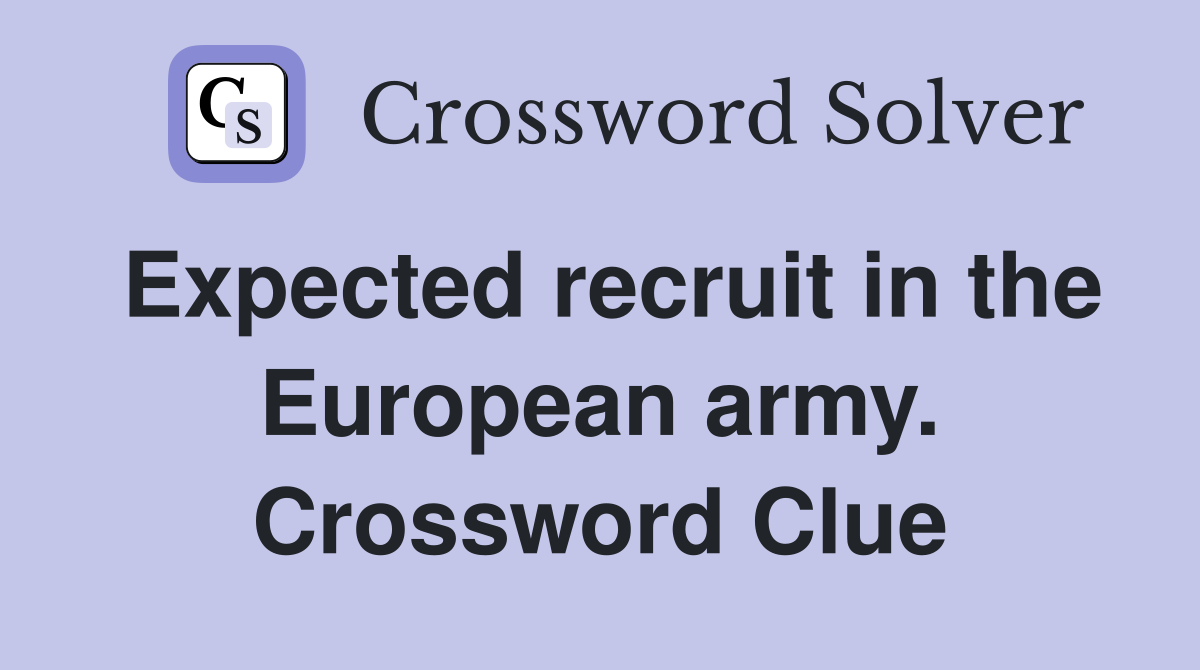 Expected recruit in the European army. Crossword Clue