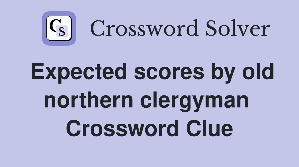 Expected scores by old northern clergyman  Crossword Clue