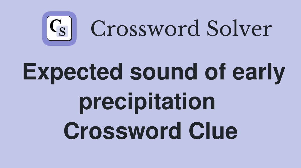 Expected sound of early precipitation  Crossword Clue