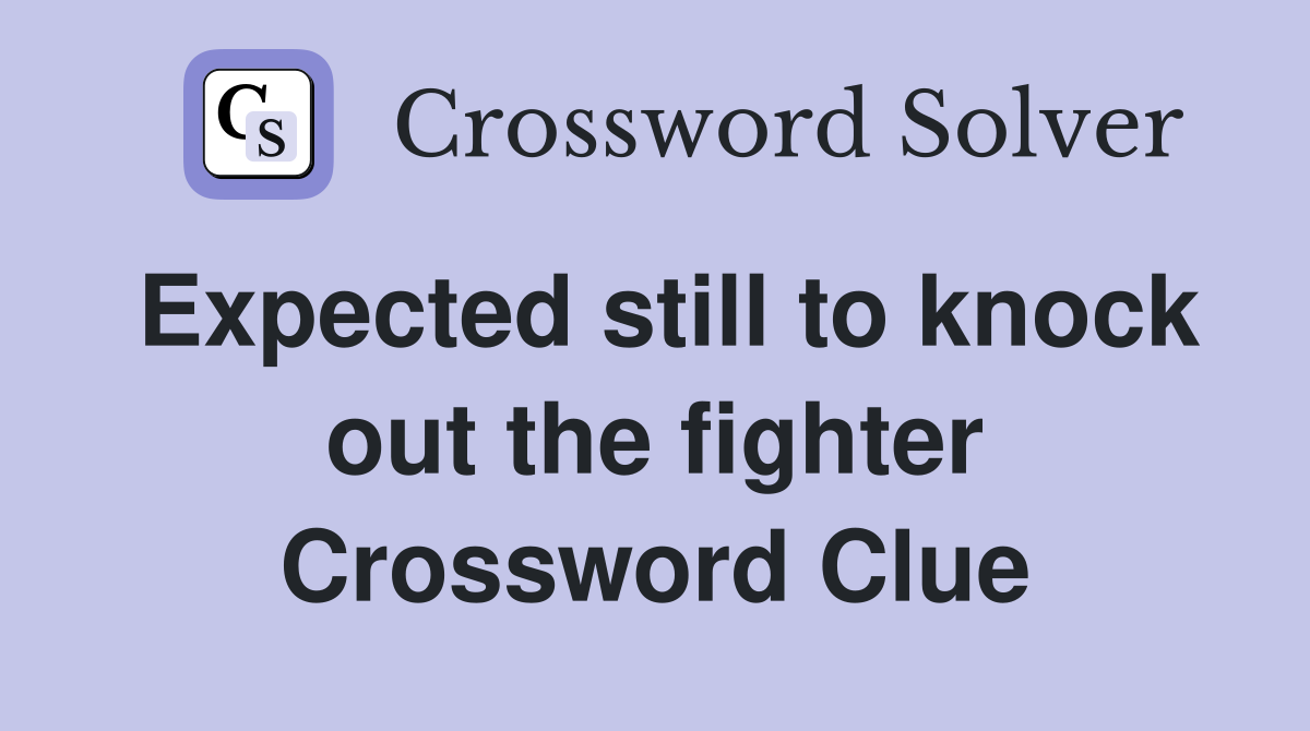 Expected still to knock out the fighter Crossword Clue