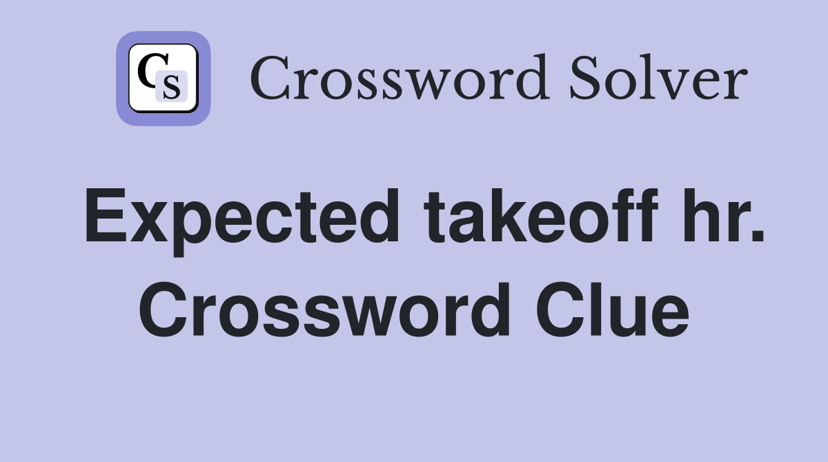 Expected takeoff hr. Crossword Clue