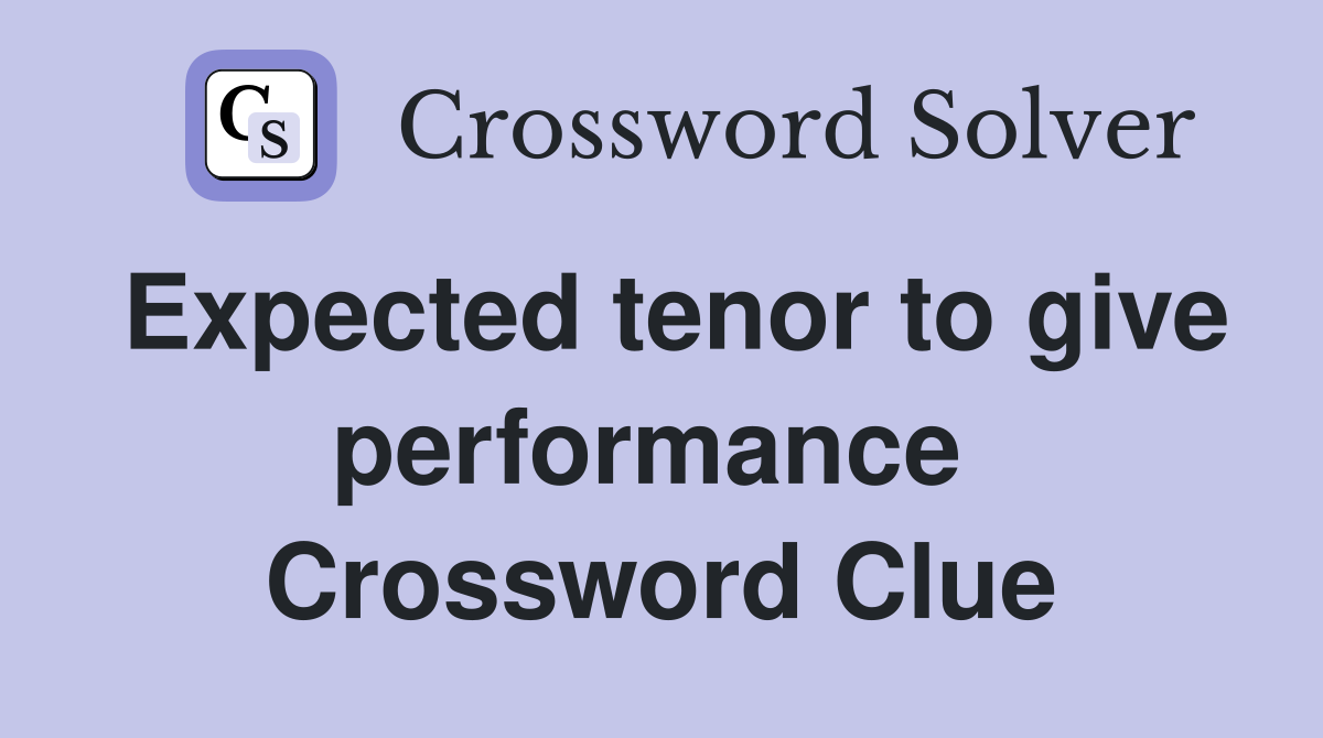 Expected tenor to give performance  Crossword Clue