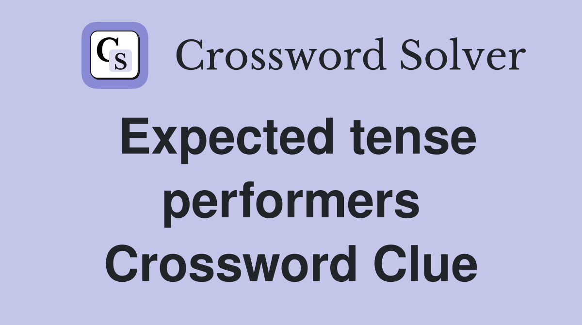 Expected tense performers Crossword Clue