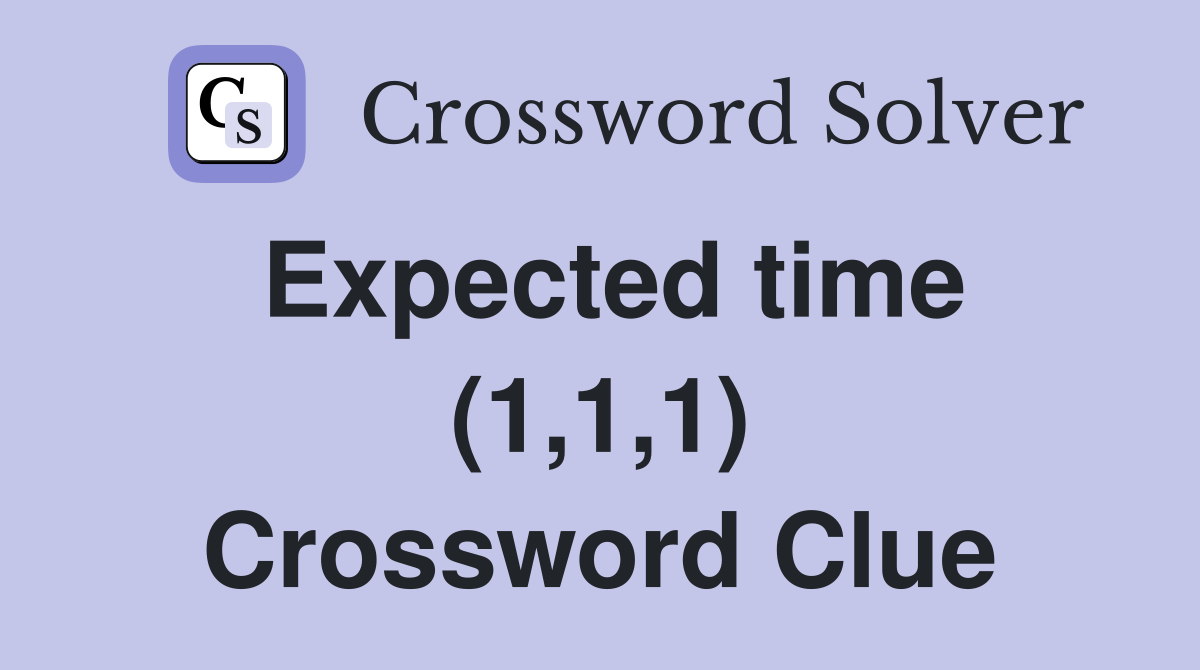 Expected time (1,1,1) Crossword Clue
