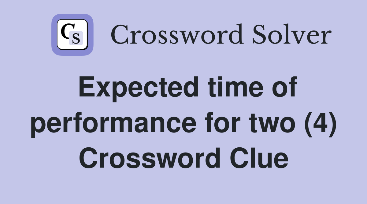 Expected time of performance for two (4) Crossword Clue