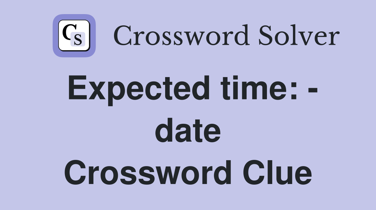 Expected time: - date Crossword Clue