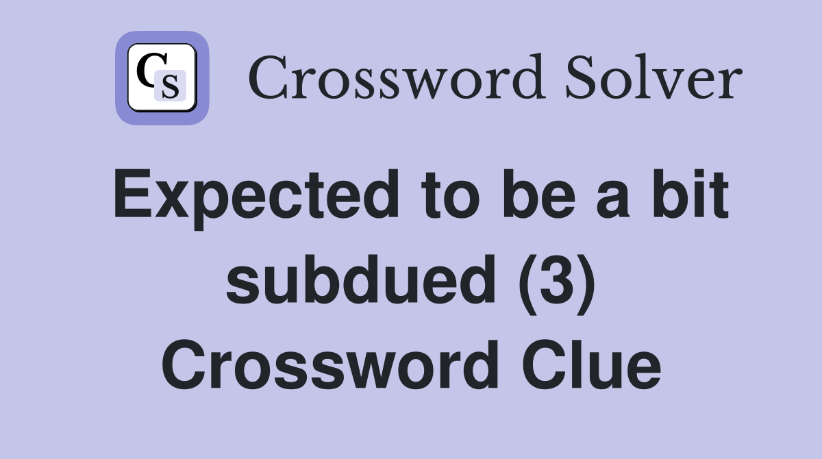 Expected to be a bit subdued (3) Crossword Clue